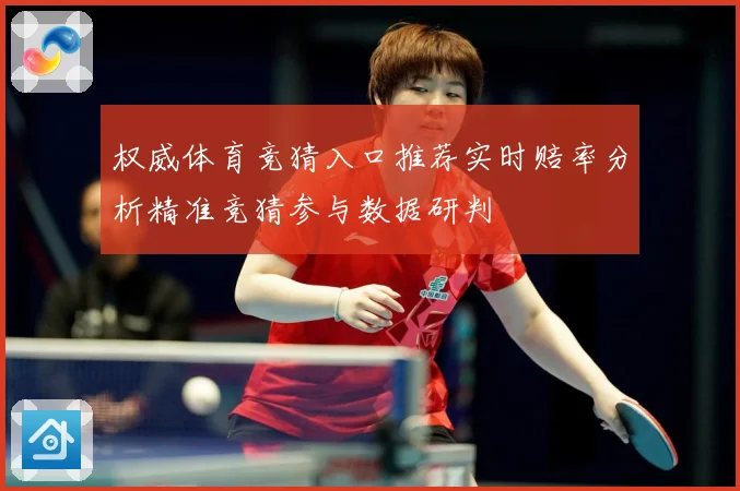 权威体育竞猜入口推荐实时赔率分析精准竞猜参与数据研判