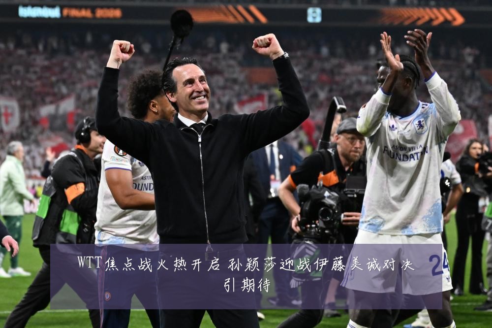 WTT焦点战火热开启 孙颖莎迎战伊藤美诚对决引期待