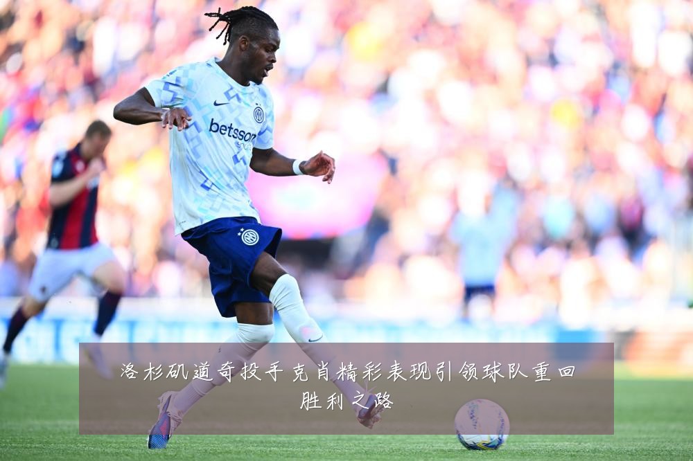 洛杉矶道奇投手克肖精彩表现引领球队重回胜利之路